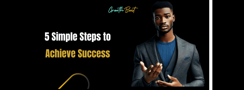 5 Simple Steps to Achieve Success