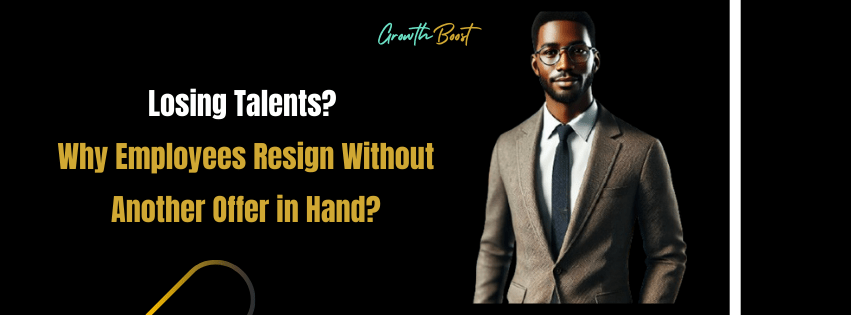 Why Employees Resign Without Another Offer in Hand?